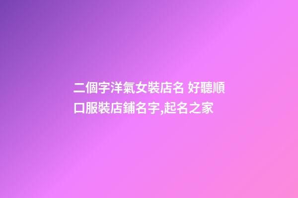 二個字洋氣女裝店名 好聽順口服裝店鋪名字,起名之家